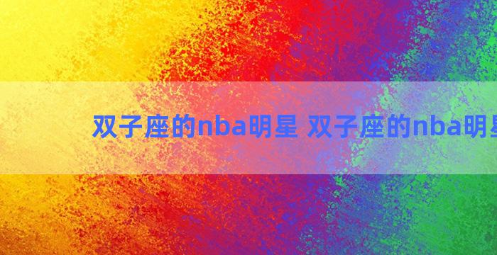 双子座的nba明星 双子座的nba明星有谁